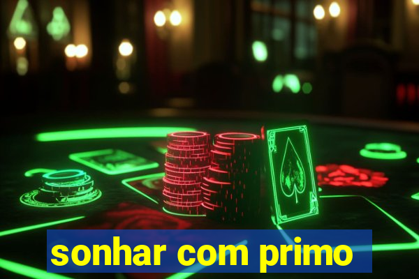 sonhar com primo